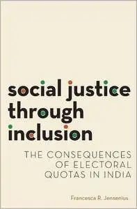 Social Justice through Inclusion: The Consequences of Electoral Quotas in India