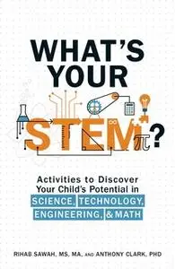 «What's Your STEM?: Activities to Discover Your Child's Potential in Science, Technology, Engineering, and Math» by Anth