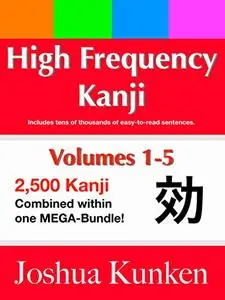 High Frequency Kanji Volumes 1-5: Contains 2,500 Kanji with over 50,000 practice sentences included!