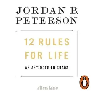 «12 Rules for Life: An Antidote to Chaos» by Jordan B. Peterson