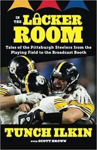 In the Locker Room: Tales of the Pittsburgh Steelers from the Playing Field to the Broadcast Booth