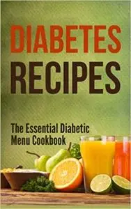 Diabetes Recipes: The Essential Diabetic Menu Cookbook