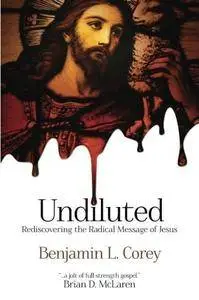 Undiluted: Rediscovering the Radical Message of Jesus