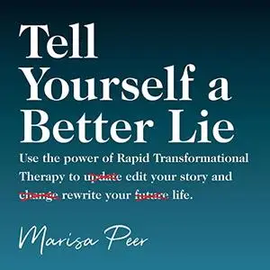 Tell Yourself a Better Lie: Use the Power of Rapid Transformational Therapy to Edit Your Story and Rewrite Your Life.