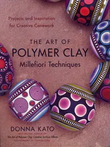 The Art of Polymer Clay Millefiori Techniques: Projects and Inspiration for Creative Canework (repost)