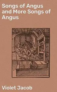 «Songs of Angus and More Songs of Angus» by Violet Jacob