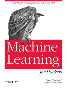 Machine Learning for Hackers: Case Studies and Algorithms to Get You Started