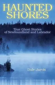 Haunted Shores: True Ghost Stories of Newfoundland and Labrador