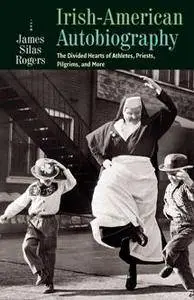 Irish-American Autobiography : The Divided Hearts of Athletes, Priests, Pilgrims, and More