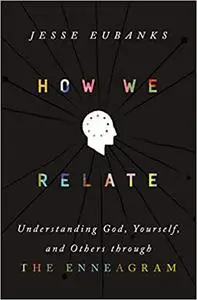 How We Relate: Understanding God, Yourself, and Others through the Enneagram