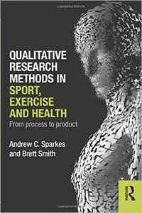 Qualitative Research Methods in Sport, Exercise and Health: From Process to Product (Repost)