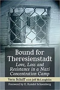 Bound for Theresienstadt: Love, Loss and Resistance in a Nazi Concentration Camp