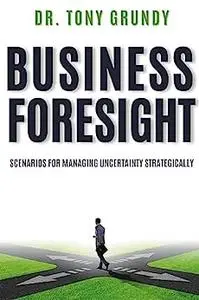 Business Foresight: Scenarios for Managing Uncertainty Strategically