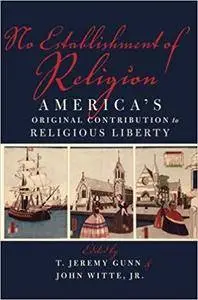 No Establishment of Religion: America's Original Contribution To Religious Liberty