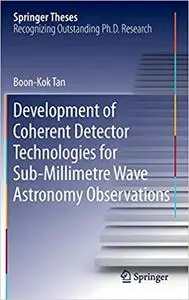Development of Coherent Detector Technologies for Sub-Millimetre Wave Astronomy Observations (repost)