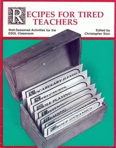 Recipes for Tired Teachers : Well-Seasoned Activities for the Esol Classroom (repost)