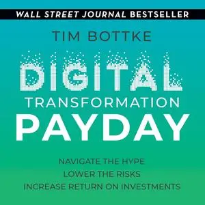 Digital Transformation Payday: Navigate the Hype, Lower the Risks, Increase Return on Investments [Audiobook]