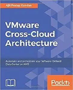 VMware Cross-Cloud Architecture: Automate and orchestrate your Software-Defined Data Center on AWS