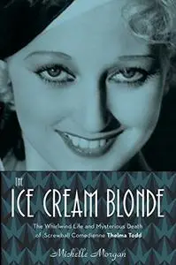 The Ice Cream Blonde: The Whirlwind Life and Mysterious Death of Screwball Comedienne Thelma Todd (Repost)