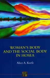 Woman's Body and the Social Body in Hosea by Alice A. Keefe