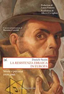 Daniele Susini - La resistenza ebraica in Europa. Storie e percorsi 1939-1945