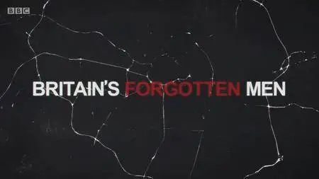 BBC - Britain's Forgotten Men (2017)