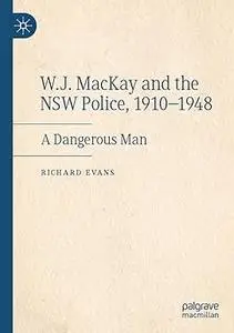 W.J. MacKay and the NSW Police, 1910–1948: A Dangerous Man