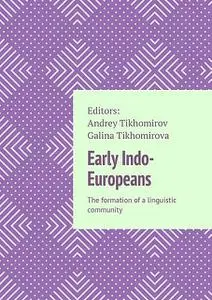 «Early Indo-Europeans. The formation of a linguistic community» by Andrey Tikhomirov, Galina Tikhomirova