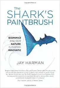 The Shark's Paintbrush: Biomimicry and How Nature is Inspiring Innovation