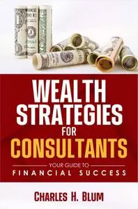 Wealth Strategies For Consultants: Your Guide to Financial Success