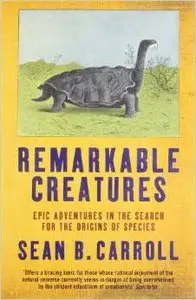 Remarkable Creatures: Epic Adventures in the Search for the Origins of Species by Sean B. Carroll