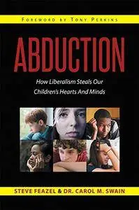 Abduction: How Liberalism Steals Our Childrens Hearts And Minds