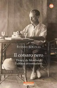 Stenio Solinas - Il corsaro nero. Henry de Monfreid, l’ultimo avventuriero