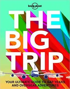 The Big Trip: Your Ultimate Guide to Gap Years and Overseas Adventures