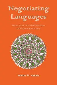 Negotiating Languages: Urdu, Hindi, and the Definition of Modern South Asia