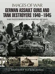 German Assault Guns and Tank Destroyers 1940 - 1945: Rare Photographs from Wartime Archives