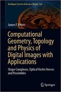 Computational Geometry, Topology and Physics of Digital Images with Applications: Shape Complexes, Optical Vortex Nerves