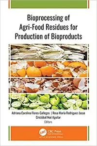 Bioprocessing of Agri-Food Residues for Production of Bioproducts