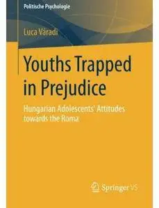 Youths Trapped in Prejudice: Hungarian Adolescents' Attitudes towards the Roma
