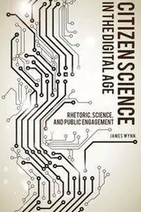 Citizen Science in the Digital Age : Rhetoric, Science, and Public Engagement