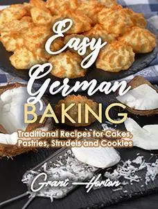 Easy German Baking: Traditional Recipes for Cakes, Pastries, Strudels and Cookies