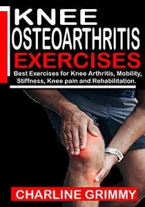 KNEE OSTEOARTHRITIS EXERCISES: Best Exercises for Knee Arthritis, Mobility, stiffness, Knee Pain and Rehabilitation.