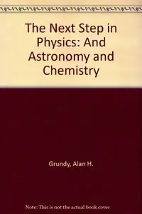 The Next Step in Physics: And Astronomy and Chemistry by Alan H. Grundy