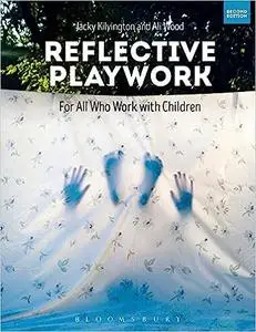 Reflective Playwork: For All Who Work With Children Ed 2