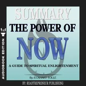 «Summary of The Power of Now: A Guide to Spiritual Enlightenment by Eckhart Tolle» by Readtrepreneur Publishing