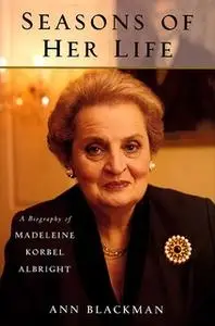 «Seasons of Her Life: A Biography of Madeleine Korbel Albright» by Ann Blackman