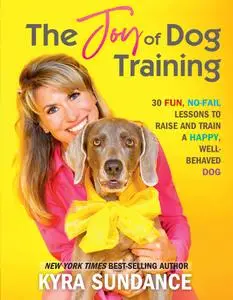 The Joy of Dog Training: 30 Fun, No-Fail Lessons to Raise and Train a Happy, Well-Behaved Dog (Dog Tricks and Training)