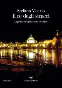 Stefano Vicario - Il re degli stracci. La prima indagine di un invisibile