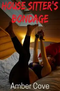 «House Sitter’s Bondage» by Amber Cove