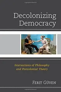 Decolonizing Democracy: Intersections of Philosophy and Postcolonial Theory